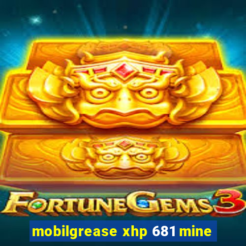 mobilgrease xhp 681 mine
